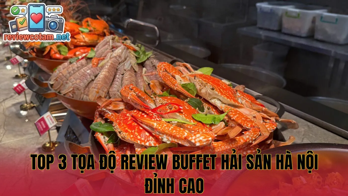 Top 3 tọa độ review buffet hải sản Hà Nội đỉnh cao