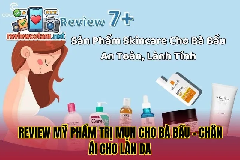 Review Mỹ Phẩm Trị Mụn Cho Bà Bầu – Chân Ái Cho Làn Da