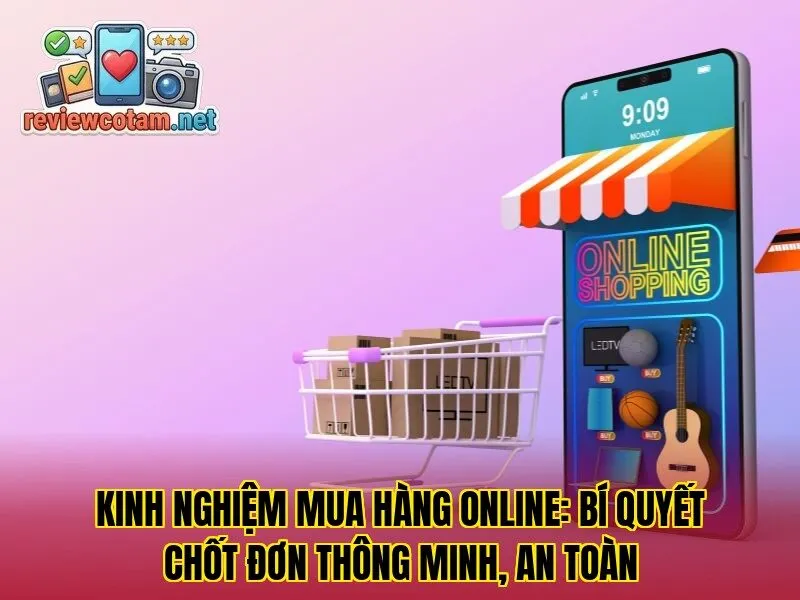 Kinh Nghiệm Mua Hàng Online: Bí Quyết Chốt Đơn Thông Minh, An Toàn