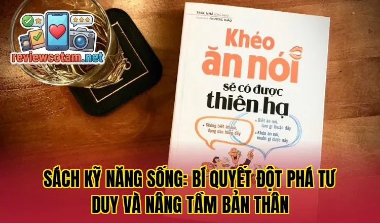 Sách Kỹ Năng Sống: Bí Quyết Đột Phá Tư Duy Và Nâng Tầm Bản Thân