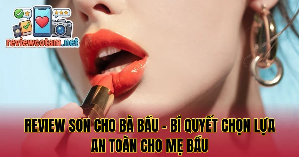 Review Son Cho Bà Bầu – Bí Quyết Chọn Lựa An Toàn Cho Mẹ Bầu