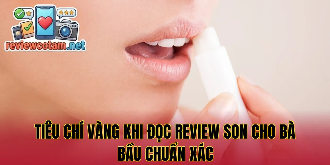 Tiêu chí vàng khi đọc review son cho bà bầu chuẩn xác