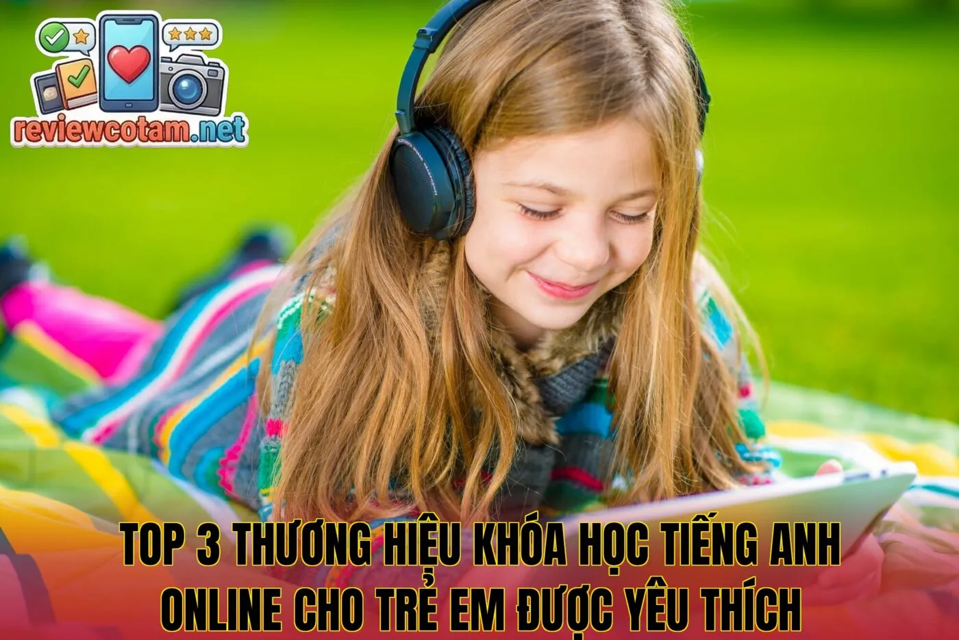 Top 3 thương hiệu khóa học tiếng Anh online cho trẻ em được yêu thích