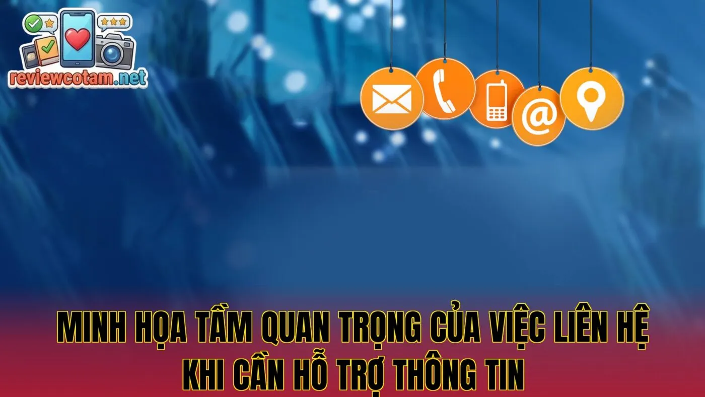 Minh họa tầm quan trọng của việc liên hệ khi cần hỗ trợ thông tin