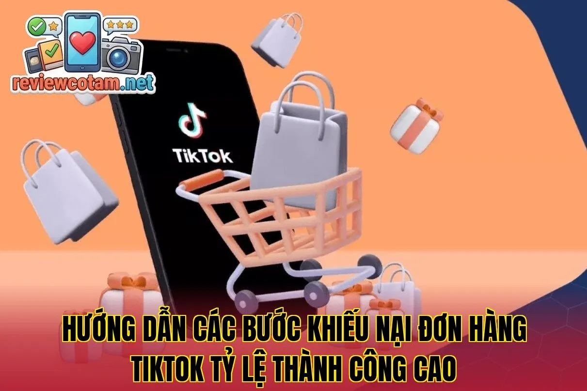 Hướng dẫn các bước khiếu nại đơn hàng Tiktok tỷ lệ thành công cao