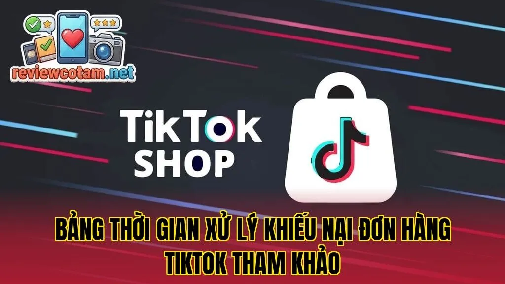 Bảng thời gian xử lý khiếu nại đơn hàng Tiktok tham khảo