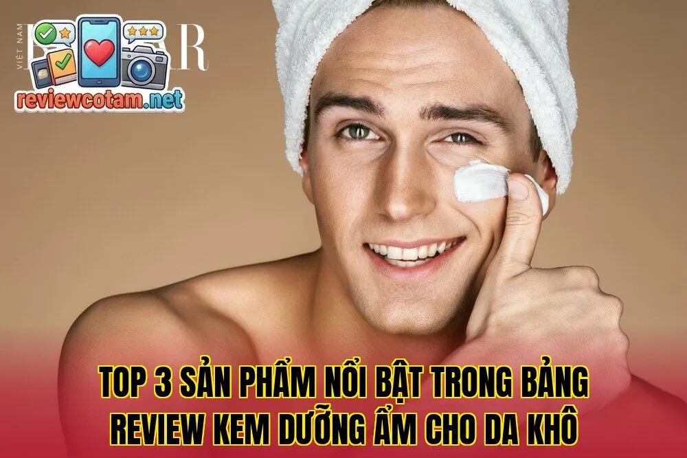 Top 3 sản phẩm nổi bật trong bảng review kem dưỡng ẩm cho da khô