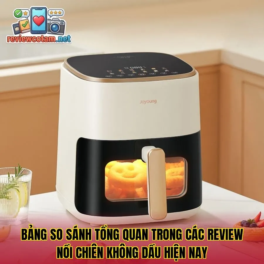 Bảng so sánh tổng quan trong các review nồi chiên không dầu hiện nay