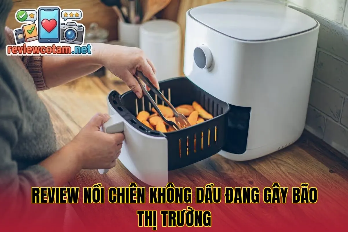 Review Nồi Chiên Không Dầu Đang Gây Bão Thị Trường