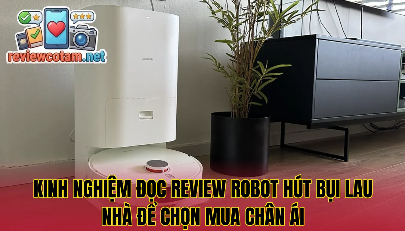 Kinh nghiệm đọc review robot hút bụi lau nhà để chọn mua chân ái