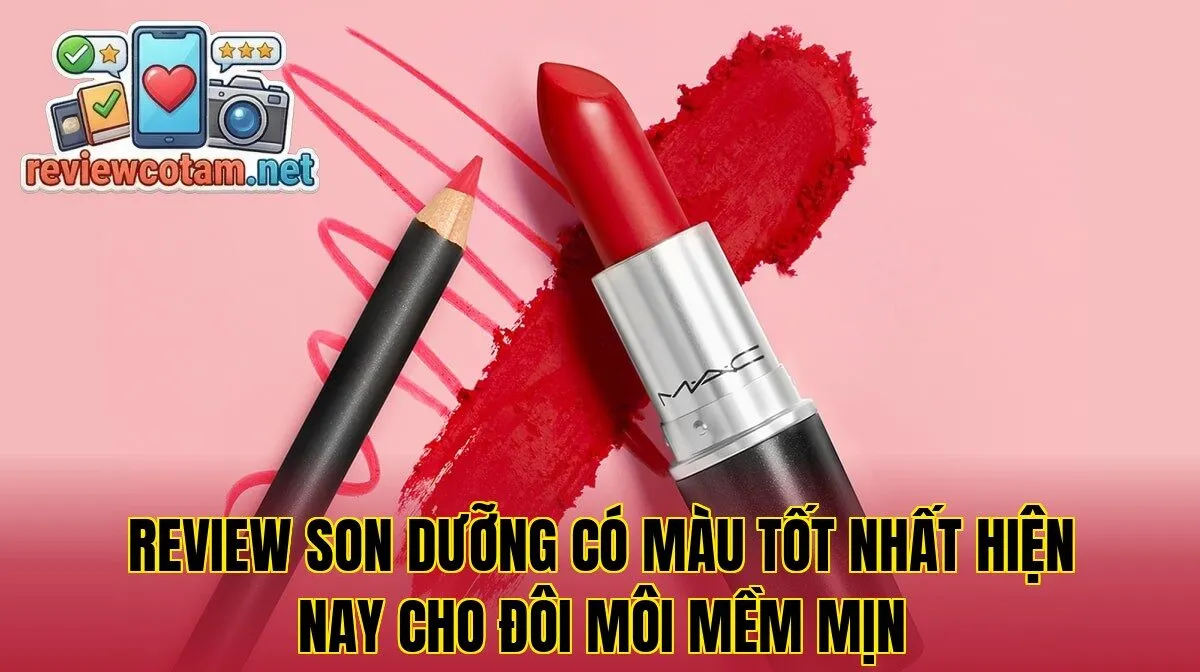 Review Son Dưỡng Có Màu Tốt Nhất Hiện Nay Cho Đôi Môi Mềm Mịn