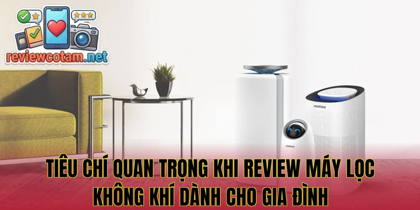 Tiêu chí quan trọng khi review máy lọc không khí dành cho gia đình