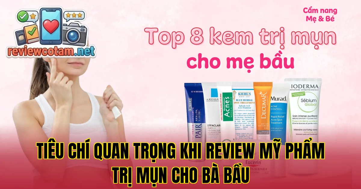 Tiêu chí quan trọng khi review mỹ phẩm trị mụn cho bà bầu
