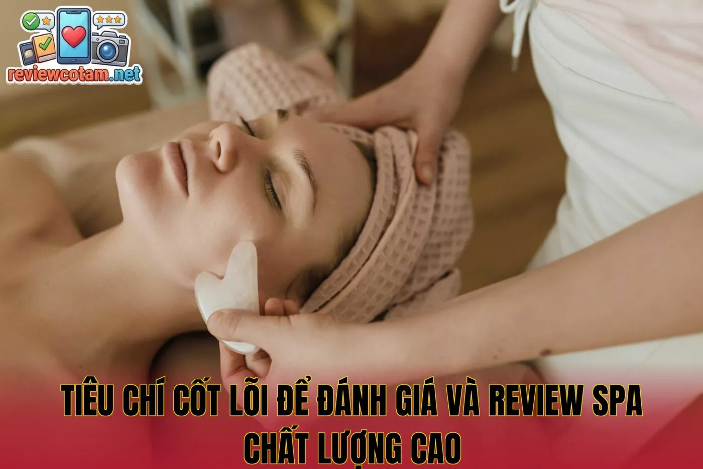 Tiêu chí cốt lõi để đánh giá và review spa chất lượng cao