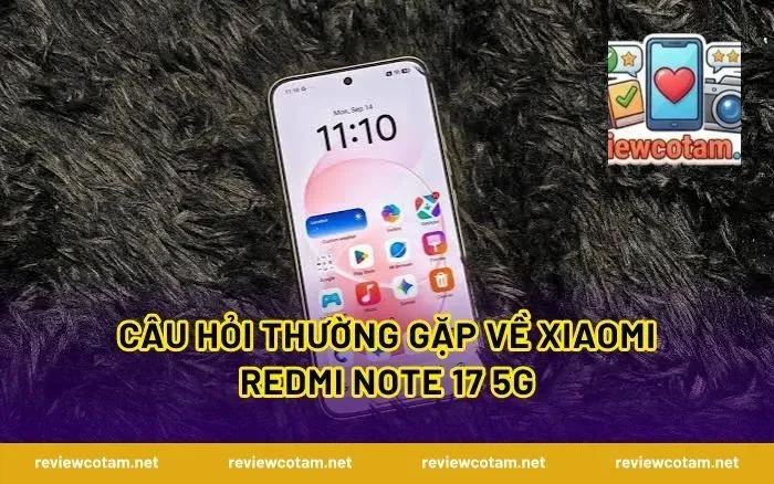 Câu hỏi thường gặp về Xiaomi Redmi Note 17 5G
