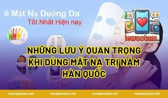 Những Lưu Ý Quan Trọng Khi Dùng Mặt Nạ Trị Nám Hàn Quốc