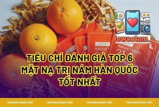 Tiêu Chí Đánh Giá Top 6 Mặt Nạ Trị Nám Hàn Quốc Tốt Nhất