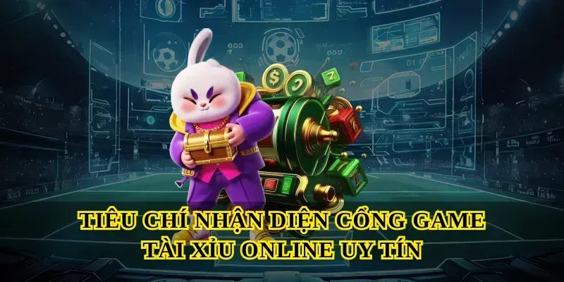 Tiêu chí nhận diện cổng game Tài xỉu online uy tín
